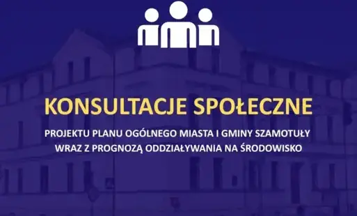 Konsultacje społeczne w sprawie projektu planu ogólnego miasta i gminy Szamotuły wraz z prognozą oddziaływania na środowisko