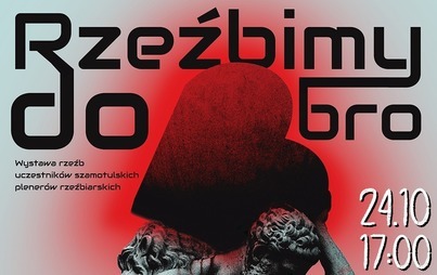 Zdjęcie do RZEŹBIMY DOBRO - WYSTAWA RZEŹB